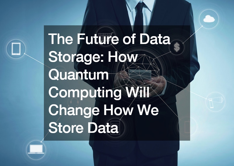 The Future of Data Storage: How Quantum Computing Will Change How We Store Data